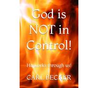 God is NOT in Control!: He works through us!