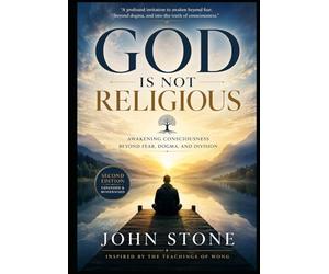 God Is Not Religious: Awakening Consciousness Beyond Fear, Dogma, and Division