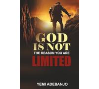 GOD IS NOT THE REASON YOU ARE LIMITED: Unlocking The Boundless Potential Of God’s Will In Your Life