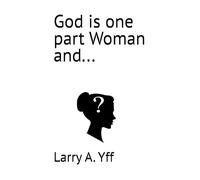 God is one part Woman and...