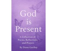 GOD IS PRESENT: A COLLECTION OF POEMS, REFLECTIONS, AND PRAYERS