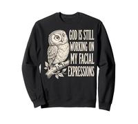 God is Still Working on My Facial Expressions Visage Sweatshirt