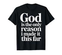 God is The Only Reason I Made It This Far Faith Quotes |- T-Shirt