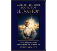 God Is the True Source of Elevation: From Hidden Places to Holy Purpose - The True Way Up