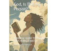 God, Is This My Person?: A BIBLICAL GUIDE TO FINDING GODS PERFECT MATCH