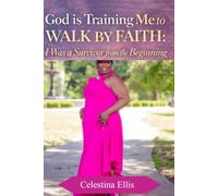 God is Training Me to Walk by Faith: I Was a Survivor from the Beginning
