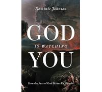 God Is Watching You: How the Fear of God Makes Us Human