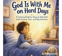 God Is With Me on My Hard Days: A Calming Bedtime Story to Help Kids with Anxiety, Fear, and Big Emotions
