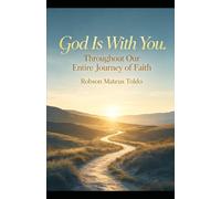 GOD IS WITH YOU: THROUGHOUT OUR ENTIRE JOURNEY OF FAITH