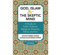 God, Islam & The Skeptic Mind: A Study on Faith, Science, Religious Diversity, Ethics and Evil