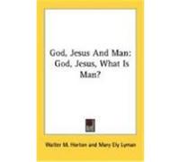 God, Jesus and Man: God, Jesus, What Is Man? Horton, Walter M., Lyman, Mary Ely, Calhoun, Robert Lowry (Auteur)