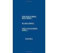 GOD, JESUS CHRIST, HOLY SPIRIT - BE LIKE CHRIST: What To Say/Write When...: Be Like The Christ - What to Say &/or Write When...