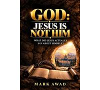 GOD: JESUS IS NOT HIM: What Did Jesus Actually Say About Himself?