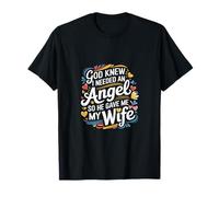 God Knew I Needed An Angel So He Gave Me My Wife ---- T-Shirt