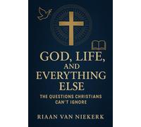 God, Life, and Everything Else: The Questions Christians can't Ignore