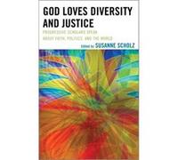 God Loves Diversity and Justice Progressive Scholars Speak about Faith Politics and the World by Edited by Susanne Scholz & Contributions by Pat Davis & Edited by Susanne Scholz , Contributions by Pat