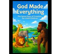 God Made Everything: The Seven Days of Creation for Little Children