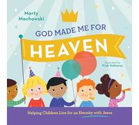 God Made Me for Heaven: Helping Children Live for an Eternity with Jesus