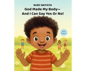 God Made My Body-And I Can Say Yes or No!: Teaching Safe Touch and Consent to Boys Ages 2-4-A Christian Picture Book