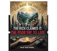 God Made the Earth, the Rich Claimed It, the Poor Pay to Live: How Ownership, Power, and Money Control Human Survival