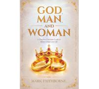 GOD, MAN, and WOMAN: A Timeless Christian Guide to Relationships and Life