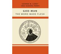 God-Man: The Word Made Flesh by Former Professor of Government George W Carey