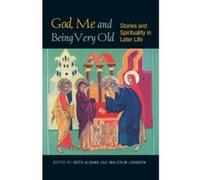 God, Me and Being Very Old: Stories and Spirituality in Later Life Unknown (Auteur)