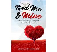 God , Me & Mine: Steps to Building a Godly and Blissful Gen-Z Marriage