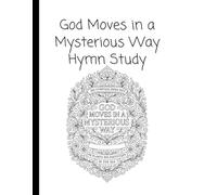 God Moves in a Mysterious Way: A Faith-Based Hymn Study Workbook for Reflection, History, and Creative Learning