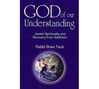 [(God of Our Understanding:: Jewish Spirituality and Recovery from Addiction)] [Author: Shais Taub] published on (February, 2011)
