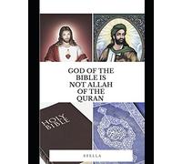 God Of The Holy Bible Is Not Allah Of The Quran : Jesus Christ Is Not Isa Of The Quran
