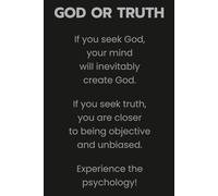 GOD OR TRUTH: If you seek God, your mind will inevitably create God. If you seek truth, you are closer to being objective and unbiased. Experience the psychology!