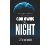 GOD OWNS THE NIGHT: Reclaiming Believer's Authority Over the Hours of Darkness