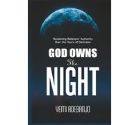 GOD OWNS THE NIGHT: Reclaiming Believer's Authority Over the Hours of Darkness