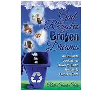 God Recycles Broken Dreams: An Intimate Look At My Down-To-Earth Heavenly Father's Care