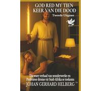 GOD RED MY TIEN KEER VAN DIE DOOD Tweede Uitgawe: Die ware verhaal van wonderwerke en profetiese drome vir Suid-Afrika se toekoms