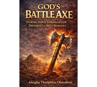 God’s Battle Axe: Tearing Down Strongholds, Preparing a Holy Remnant