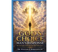 GOD’S CHOICE - MAN’S RESPONSE: Divine Election and Human Free Will