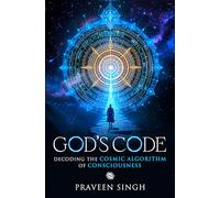 God’s Code - Decoding the Cosmic Algorithm of Consciousness