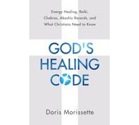 God’s Healing Code: Energy Healing, Reiki, Chakras, Akashic Records, and What Christians Need to Know