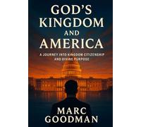 God’s Kingdom and America: A Journey Into Kingdom Citizenship And Divine Purpose
