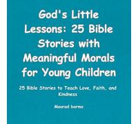 God’s Little Lessons: 25 Bible Stories with Meaningful Morals for Young Children.: 25 Bible Stories to Teach Love, Faith, and Kindness