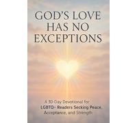 GOD’S LOVE HAS NO EXCEPTIONS: A 30-Day Devotional for LGBTQ+ Readers Seeking Peace, Acceptance, and Strength