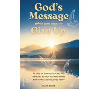 God’s Message When You Want to Give Up: 30 Days of Strength, Hope, and Renewal to Help You Keep Going Even When Life Feels Too Heavy