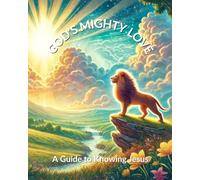 God’s Mighty Love: A Guide to Knowing Jesus: Understanding His Power, Feeling His Presence, and Welcoming Him into Your Heart