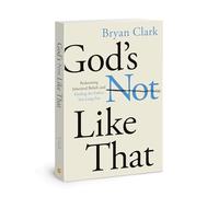 God's Not Like That: Redeeming Inherited Beliefs and Finding the Father You Long for