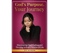 God’s Purpose, Your Journey: Discovering Your Calling and Thriving in Every Season of Life