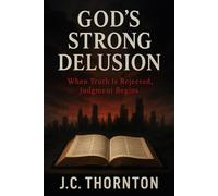 God’s Strong Delusion: “When Truth Is Rejected, Judgment Begins”: “When Truth Is Rejected, Judgment Begins”