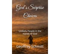 God’s Surprise Choices: Unlikely People in the Hands of God