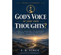 God’s Voice or Your Own Thoughts?: A Biblical Framework for Discernment, Decisions, and Knowing When God Is Leading You
